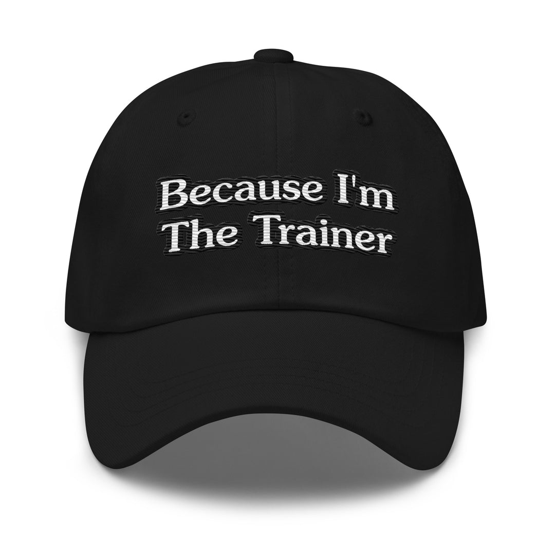 Front view of the Black Because I'm The Trainer Unsustainable Equestrian Dad Hat on a plain background